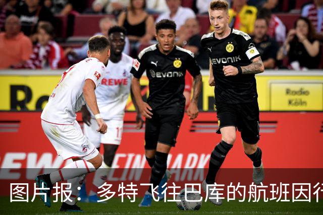 图片报：多特飞往巴库的航班因行李超重，被迫调整航次计划