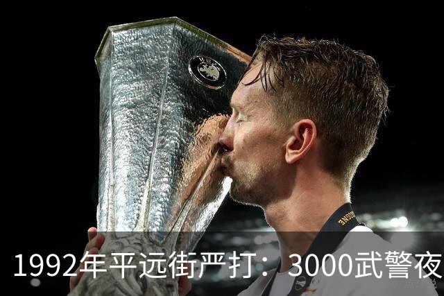 1992年平远街严打：3000武警夜袭，81天彻底捣毁边境“独立王国”